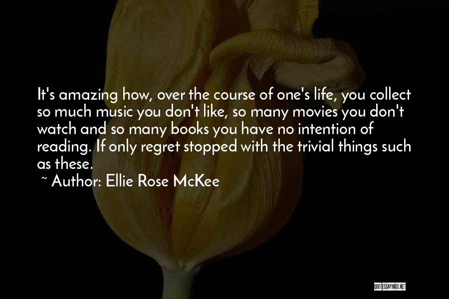 Ellie Rose McKee Quotes: It's Amazing How, Over The Course Of One's Life, You Collect So Much Music You Don't Like, So Many Movies