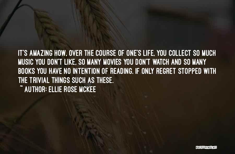 Ellie Rose McKee Quotes: It's Amazing How, Over The Course Of One's Life, You Collect So Much Music You Don't Like, So Many Movies