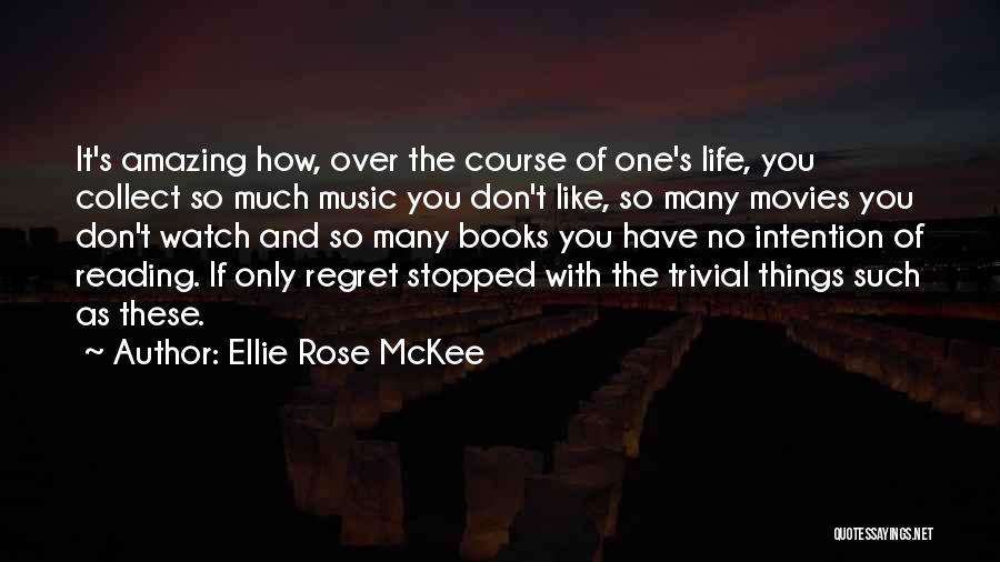 Ellie Rose McKee Quotes: It's Amazing How, Over The Course Of One's Life, You Collect So Much Music You Don't Like, So Many Movies