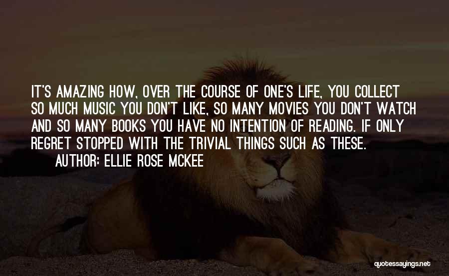 Ellie Rose McKee Quotes: It's Amazing How, Over The Course Of One's Life, You Collect So Much Music You Don't Like, So Many Movies