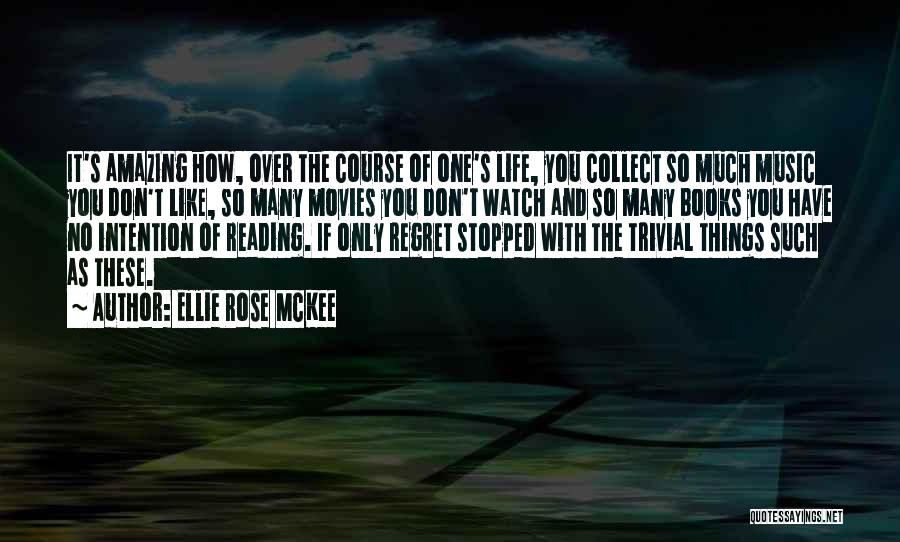 Ellie Rose McKee Quotes: It's Amazing How, Over The Course Of One's Life, You Collect So Much Music You Don't Like, So Many Movies