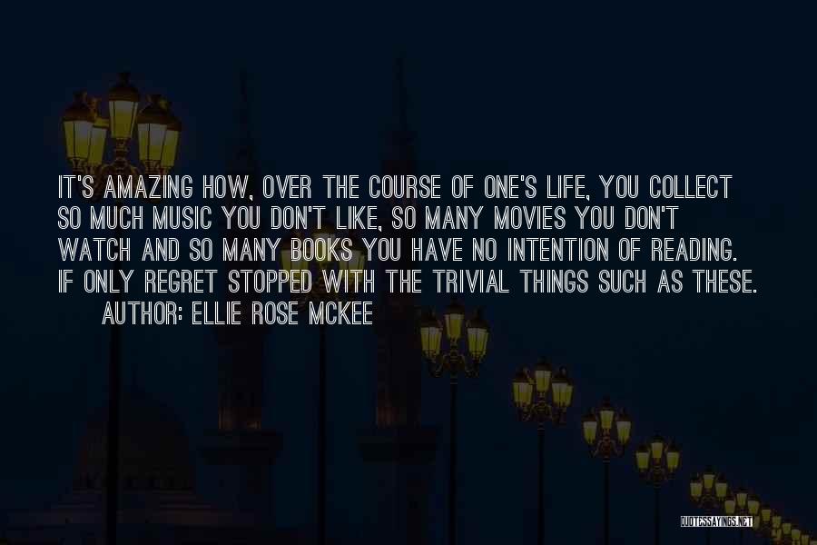 Ellie Rose McKee Quotes: It's Amazing How, Over The Course Of One's Life, You Collect So Much Music You Don't Like, So Many Movies