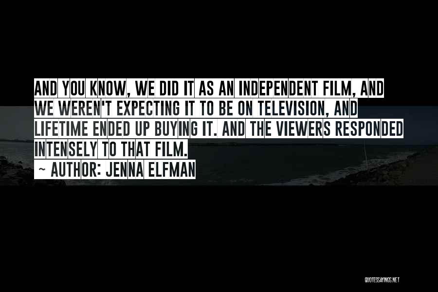 Jenna Elfman Quotes: And You Know, We Did It As An Independent Film, And We Weren't Expecting It To Be On Television, And