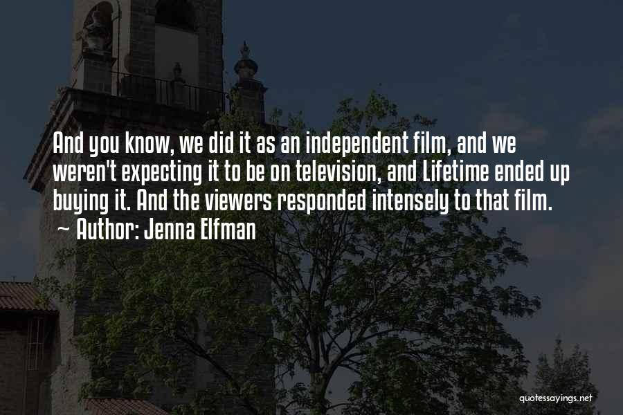 Jenna Elfman Quotes: And You Know, We Did It As An Independent Film, And We Weren't Expecting It To Be On Television, And