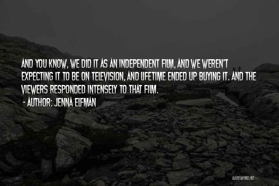 Jenna Elfman Quotes: And You Know, We Did It As An Independent Film, And We Weren't Expecting It To Be On Television, And