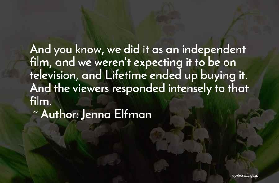 Jenna Elfman Quotes: And You Know, We Did It As An Independent Film, And We Weren't Expecting It To Be On Television, And