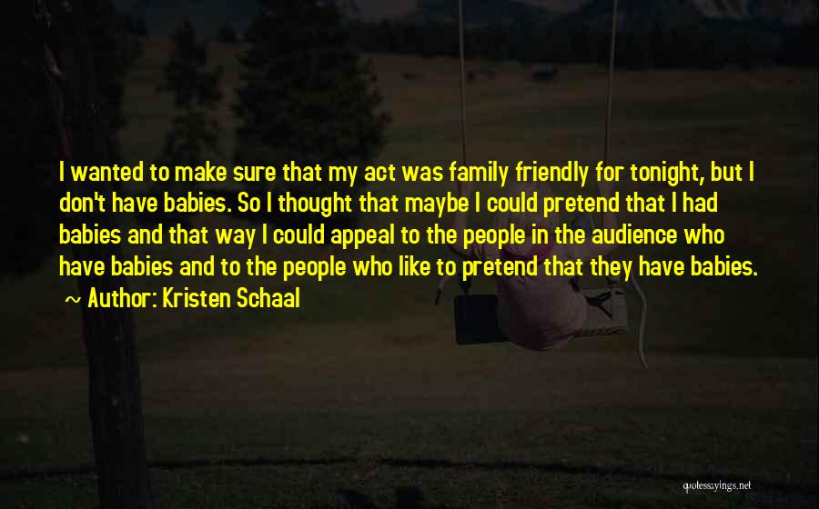 Kristen Schaal Quotes: I Wanted To Make Sure That My Act Was Family Friendly For Tonight, But I Don't Have Babies. So I