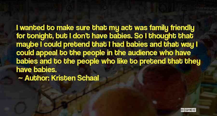 Kristen Schaal Quotes: I Wanted To Make Sure That My Act Was Family Friendly For Tonight, But I Don't Have Babies. So I