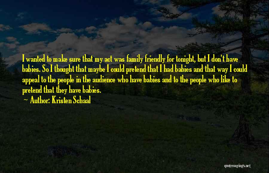 Kristen Schaal Quotes: I Wanted To Make Sure That My Act Was Family Friendly For Tonight, But I Don't Have Babies. So I