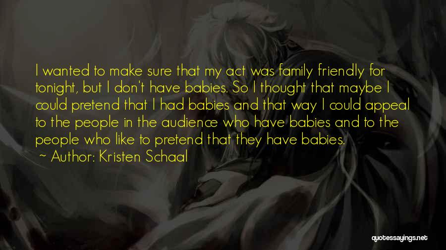 Kristen Schaal Quotes: I Wanted To Make Sure That My Act Was Family Friendly For Tonight, But I Don't Have Babies. So I