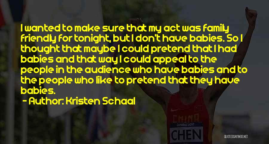 Kristen Schaal Quotes: I Wanted To Make Sure That My Act Was Family Friendly For Tonight, But I Don't Have Babies. So I