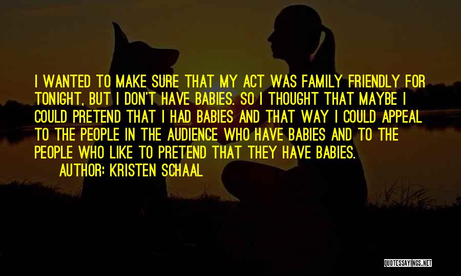 Kristen Schaal Quotes: I Wanted To Make Sure That My Act Was Family Friendly For Tonight, But I Don't Have Babies. So I