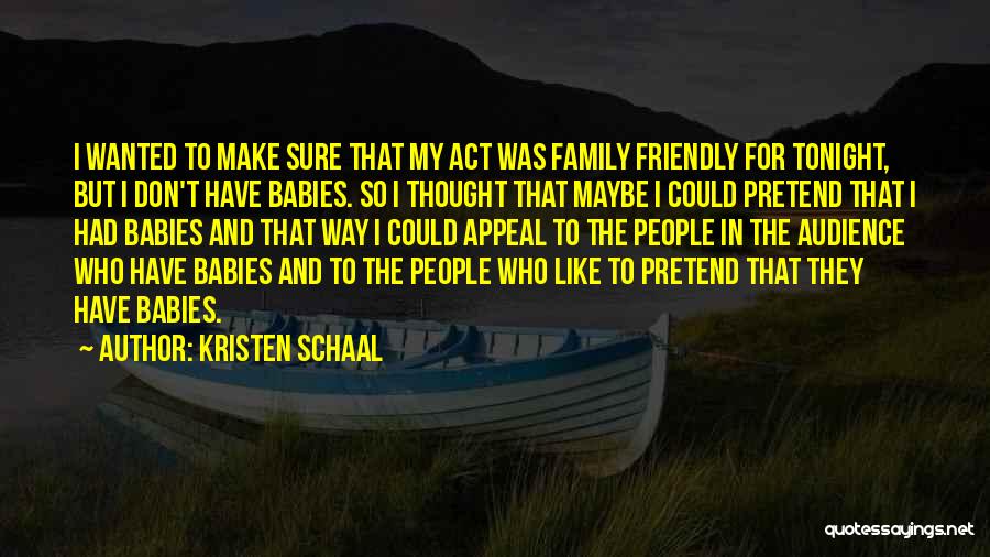 Kristen Schaal Quotes: I Wanted To Make Sure That My Act Was Family Friendly For Tonight, But I Don't Have Babies. So I
