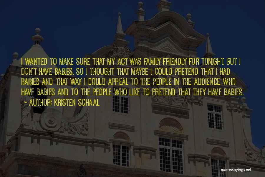 Kristen Schaal Quotes: I Wanted To Make Sure That My Act Was Family Friendly For Tonight, But I Don't Have Babies. So I