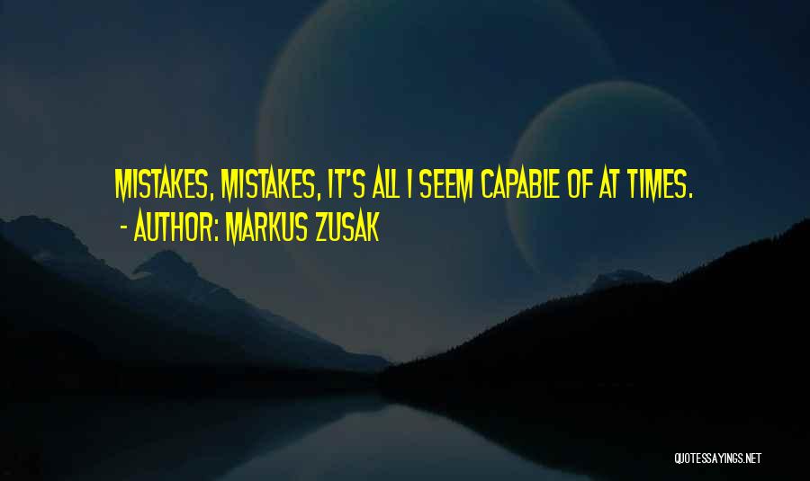 Markus Zusak Quotes: Mistakes, Mistakes, It's All I Seem Capable Of At Times.