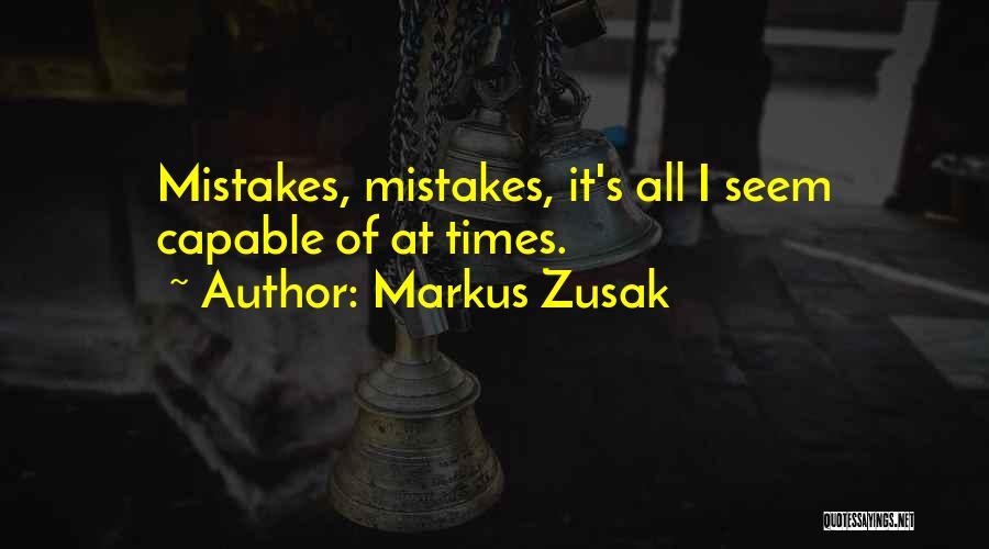 Markus Zusak Quotes: Mistakes, Mistakes, It's All I Seem Capable Of At Times.