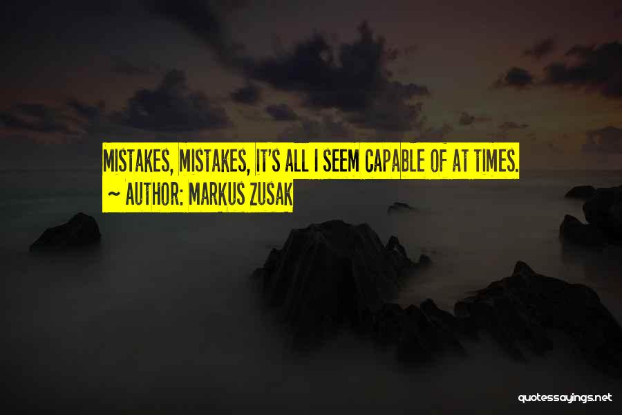 Markus Zusak Quotes: Mistakes, Mistakes, It's All I Seem Capable Of At Times.