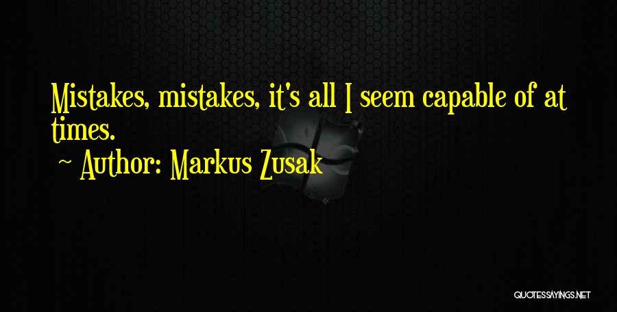 Markus Zusak Quotes: Mistakes, Mistakes, It's All I Seem Capable Of At Times.
