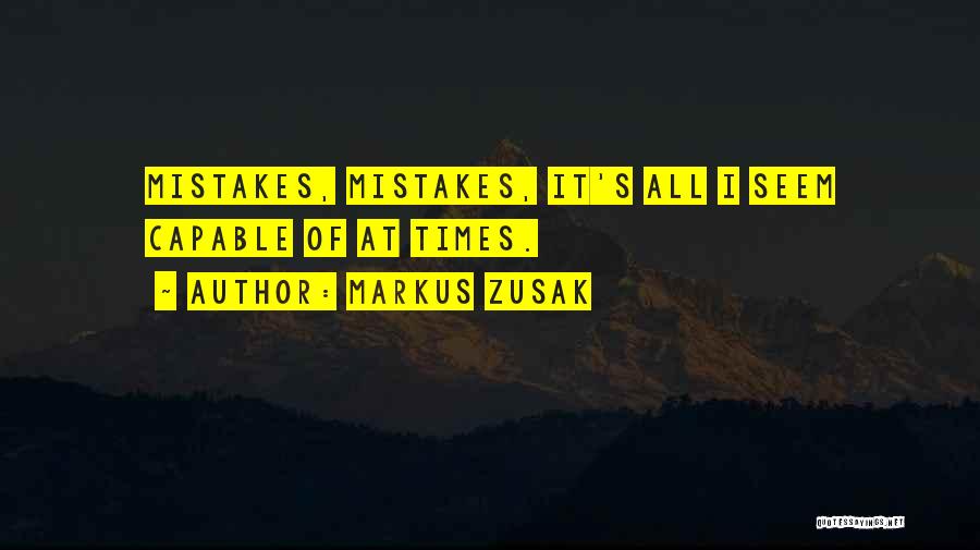 Markus Zusak Quotes: Mistakes, Mistakes, It's All I Seem Capable Of At Times.