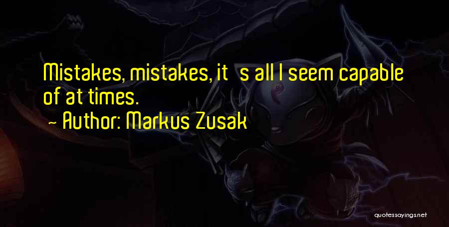 Markus Zusak Quotes: Mistakes, Mistakes, It's All I Seem Capable Of At Times.