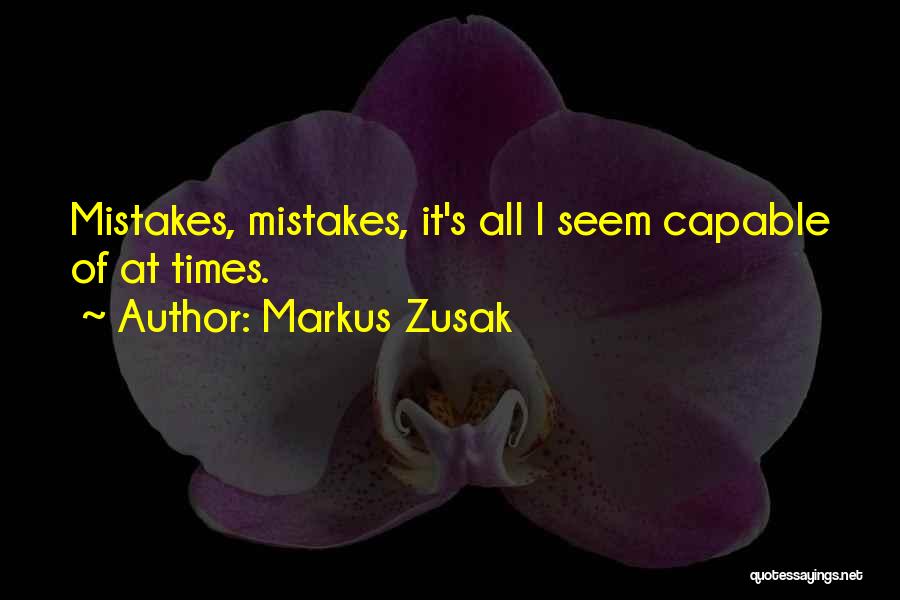 Markus Zusak Quotes: Mistakes, Mistakes, It's All I Seem Capable Of At Times.