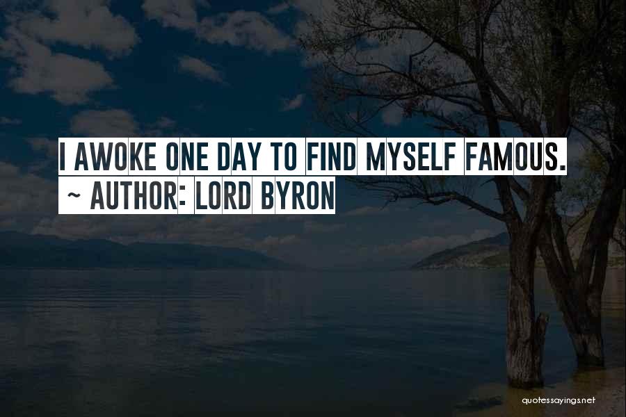 Lord Byron Quotes: I Awoke One Day To Find Myself Famous.