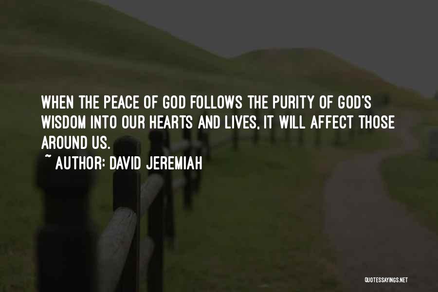 David Jeremiah Quotes: When The Peace Of God Follows The Purity Of God's Wisdom Into Our Hearts And Lives, It Will Affect Those