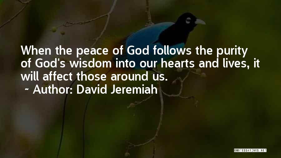 David Jeremiah Quotes: When The Peace Of God Follows The Purity Of God's Wisdom Into Our Hearts And Lives, It Will Affect Those