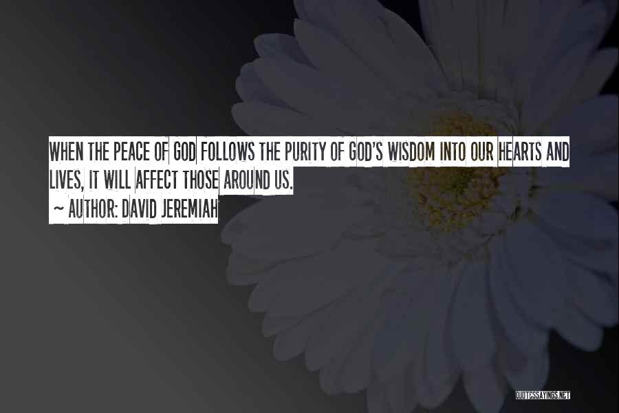 David Jeremiah Quotes: When The Peace Of God Follows The Purity Of God's Wisdom Into Our Hearts And Lives, It Will Affect Those