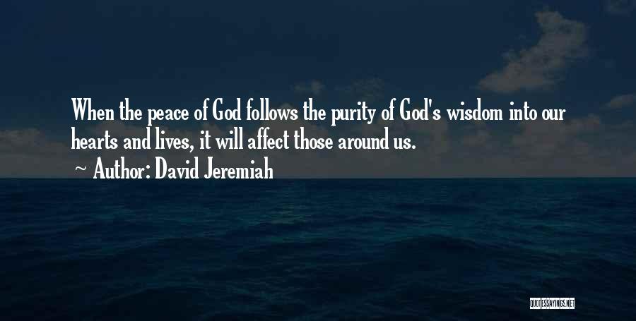 David Jeremiah Quotes: When The Peace Of God Follows The Purity Of God's Wisdom Into Our Hearts And Lives, It Will Affect Those