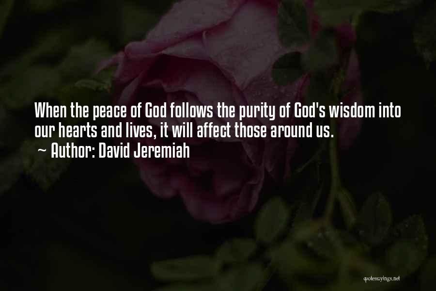 David Jeremiah Quotes: When The Peace Of God Follows The Purity Of God's Wisdom Into Our Hearts And Lives, It Will Affect Those