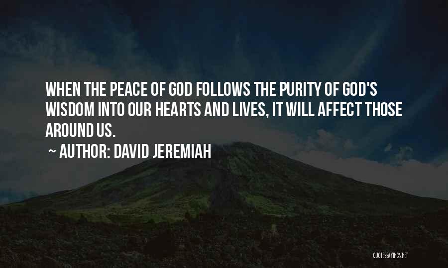David Jeremiah Quotes: When The Peace Of God Follows The Purity Of God's Wisdom Into Our Hearts And Lives, It Will Affect Those