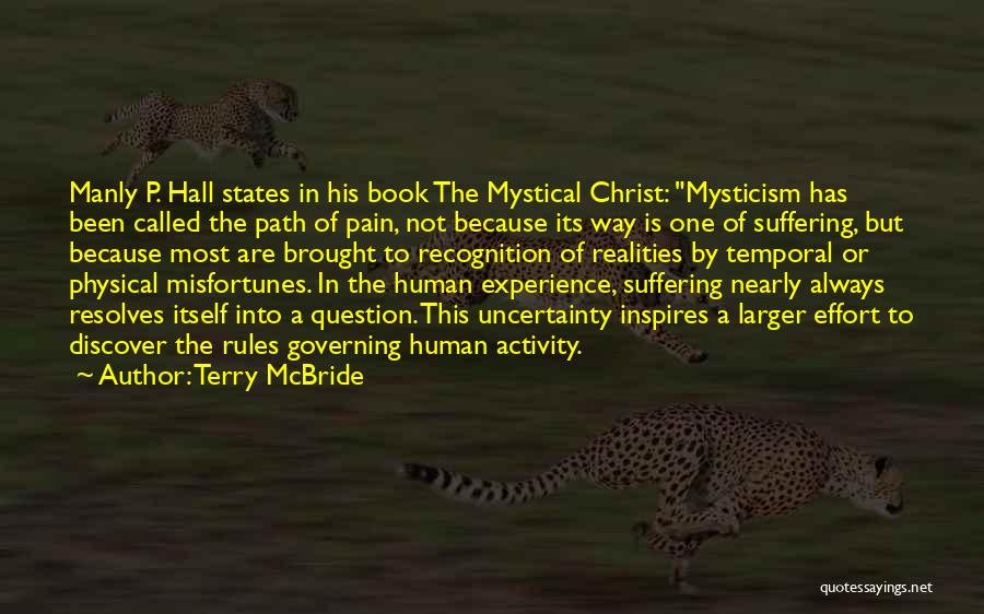 Terry McBride Quotes: Manly P. Hall States In His Book The Mystical Christ: Mysticism Has Been Called The Path Of Pain, Not Because