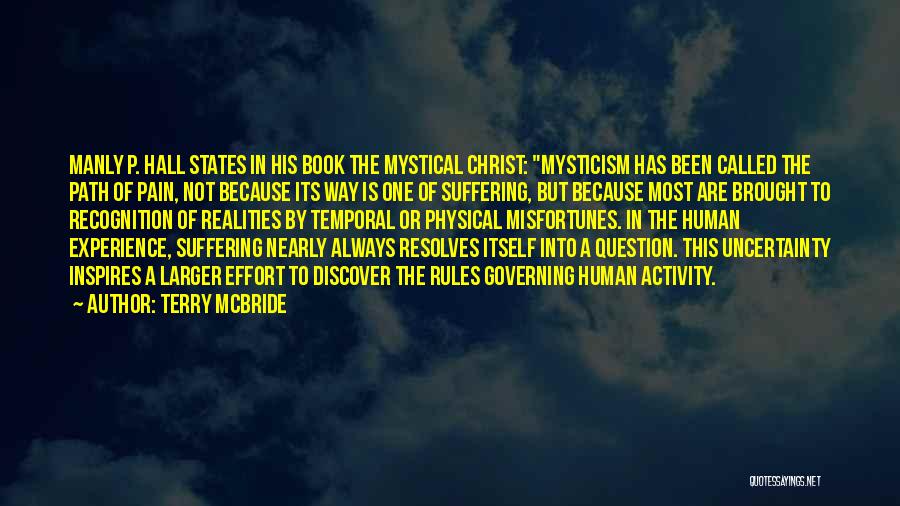 Terry McBride Quotes: Manly P. Hall States In His Book The Mystical Christ: Mysticism Has Been Called The Path Of Pain, Not Because