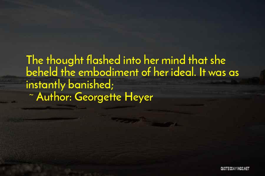 Georgette Heyer Quotes: The Thought Flashed Into Her Mind That She Beheld The Embodiment Of Her Ideal. It Was As Instantly Banished;