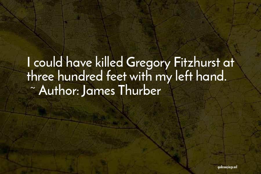 James Thurber Quotes: I Could Have Killed Gregory Fitzhurst At Three Hundred Feet With My Left Hand.