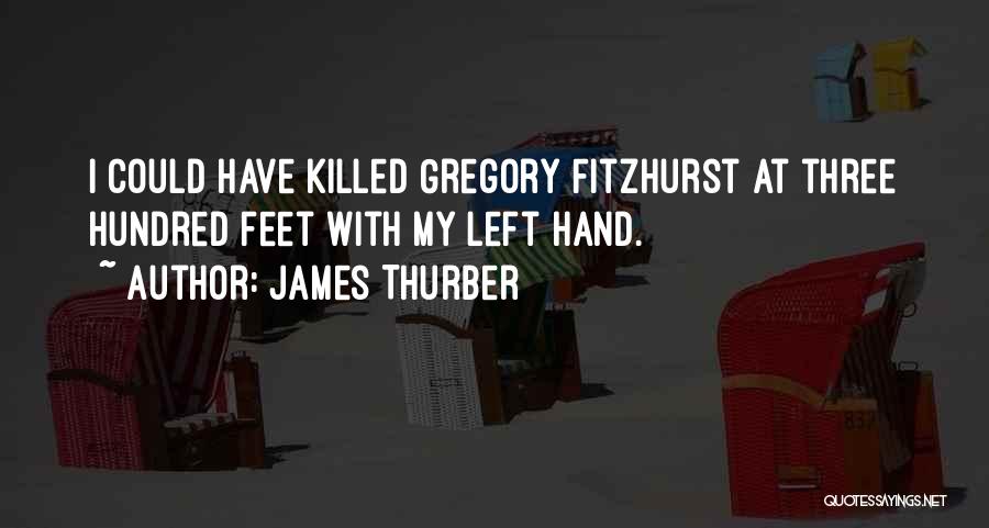 James Thurber Quotes: I Could Have Killed Gregory Fitzhurst At Three Hundred Feet With My Left Hand.