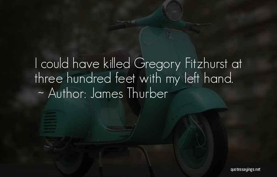 James Thurber Quotes: I Could Have Killed Gregory Fitzhurst At Three Hundred Feet With My Left Hand.
