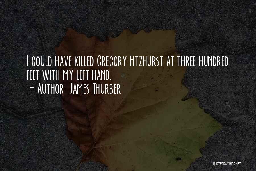 James Thurber Quotes: I Could Have Killed Gregory Fitzhurst At Three Hundred Feet With My Left Hand.
