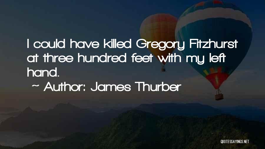 James Thurber Quotes: I Could Have Killed Gregory Fitzhurst At Three Hundred Feet With My Left Hand.