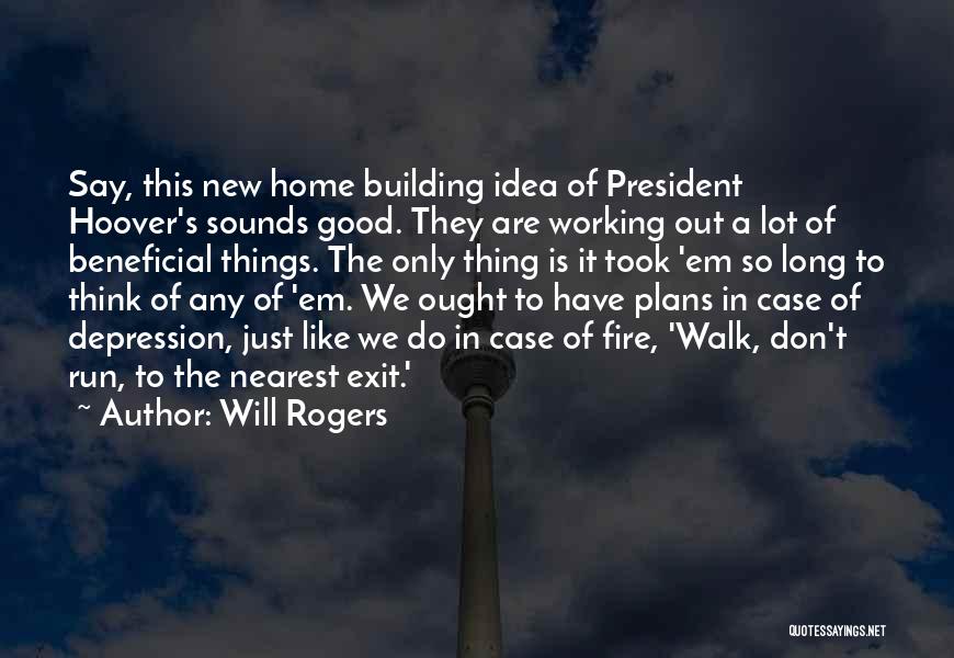 Will Rogers Quotes: Say, This New Home Building Idea Of President Hoover's Sounds Good. They Are Working Out A Lot Of Beneficial Things.