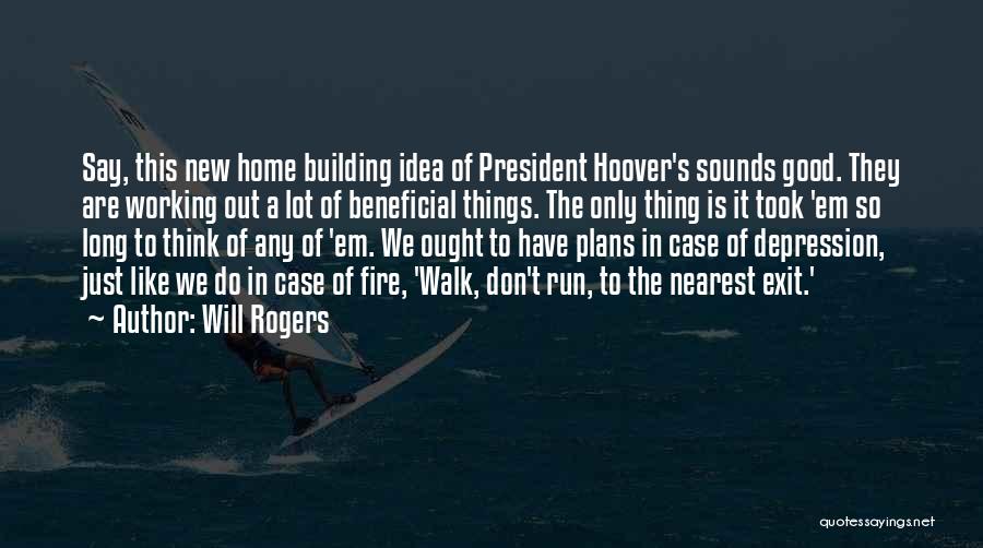 Will Rogers Quotes: Say, This New Home Building Idea Of President Hoover's Sounds Good. They Are Working Out A Lot Of Beneficial Things.