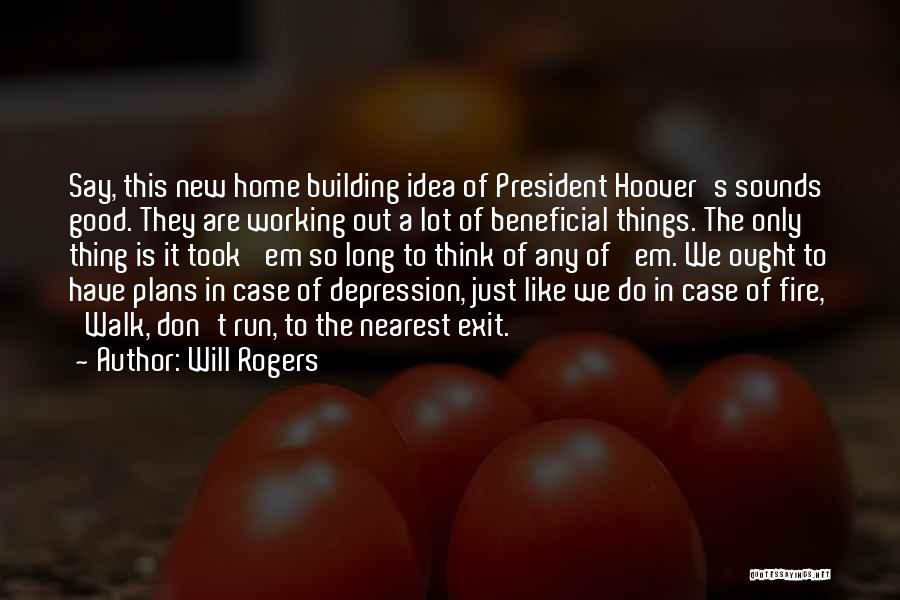 Will Rogers Quotes: Say, This New Home Building Idea Of President Hoover's Sounds Good. They Are Working Out A Lot Of Beneficial Things.