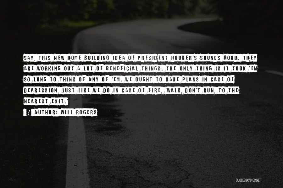 Will Rogers Quotes: Say, This New Home Building Idea Of President Hoover's Sounds Good. They Are Working Out A Lot Of Beneficial Things.