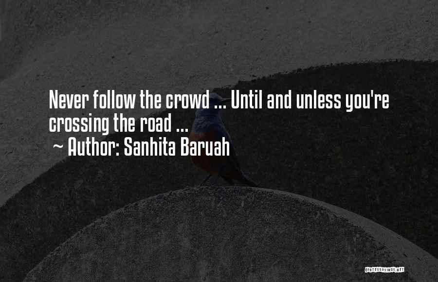 Sanhita Baruah Quotes: Never Follow The Crowd ... Until And Unless You're Crossing The Road ...