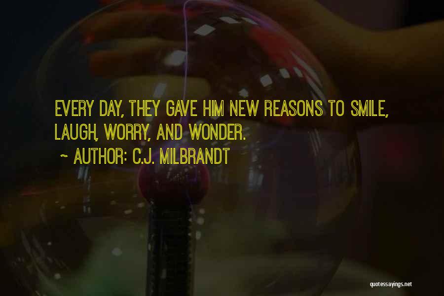 C.J. Milbrandt Quotes: Every Day, They Gave Him New Reasons To Smile, Laugh, Worry, And Wonder.