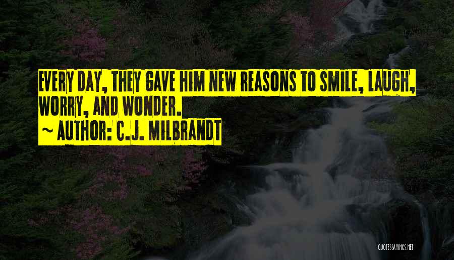 C.J. Milbrandt Quotes: Every Day, They Gave Him New Reasons To Smile, Laugh, Worry, And Wonder.