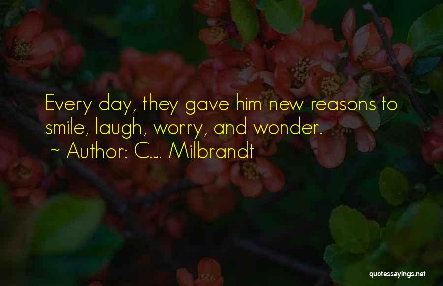 C.J. Milbrandt Quotes: Every Day, They Gave Him New Reasons To Smile, Laugh, Worry, And Wonder.