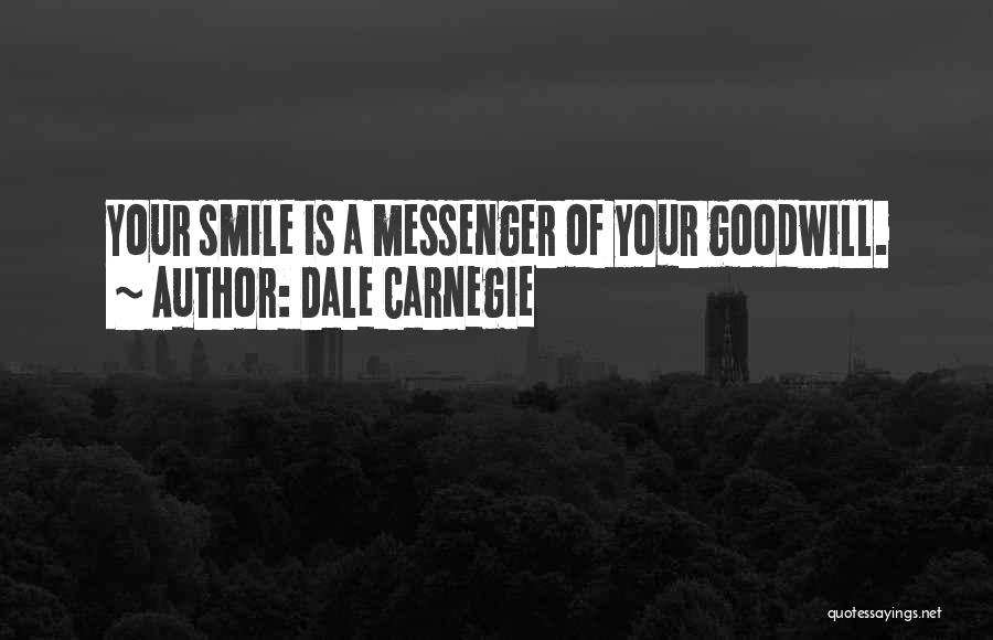 Dale Carnegie Quotes: Your Smile Is A Messenger Of Your Goodwill.