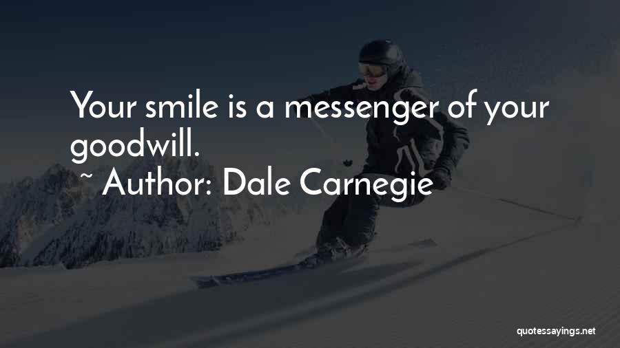 Dale Carnegie Quotes: Your Smile Is A Messenger Of Your Goodwill.